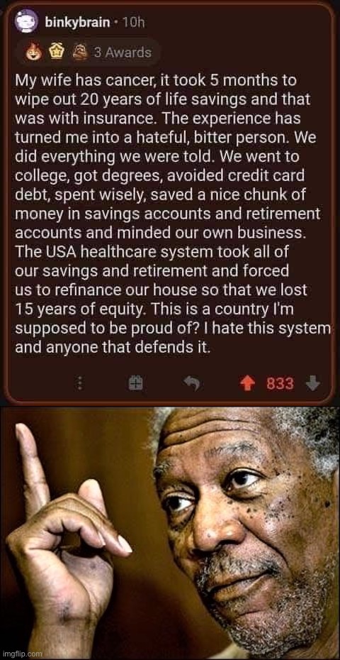 Without universal healthcare, 99% of families are one health catastrophe away from financial ruin. No matter what they do. | image tagged in u s healthcare fail,morgan freeman this hq | made w/ Imgflip meme maker