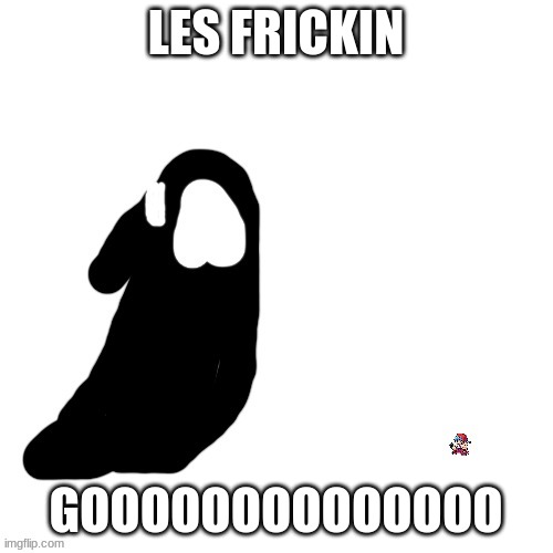 LES FRICKIN GOOOOOOOOOOOOOO | made w/ Imgflip meme maker