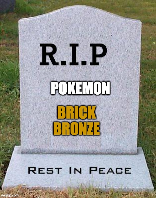 RIP headstone | POKEMON BRICK BRONZE | image tagged in rip headstone | made w/ Imgflip meme maker