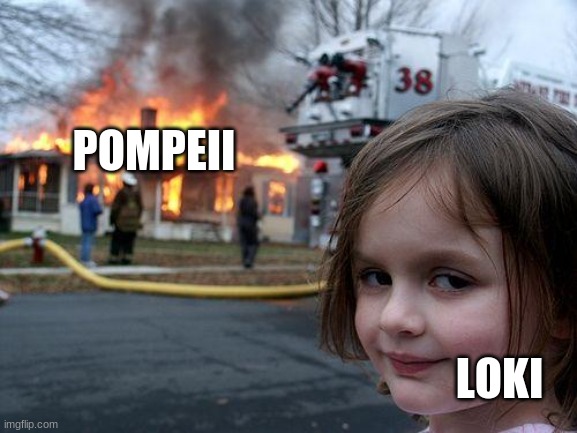 Disaster Girl | POMPEII; LOKI | image tagged in memes,disaster girl | made w/ Imgflip meme maker