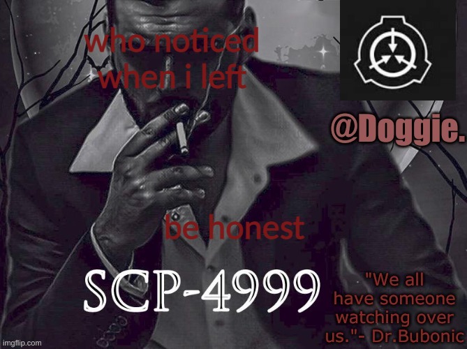 Doggies Announcement temp (SCP) | who noticed when i left; be honest | image tagged in doggies announcement temp scp | made w/ Imgflip meme maker