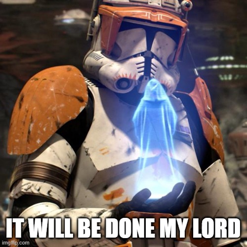 Order 66 | IT WILL BE DONE MY LORD | image tagged in order 66 | made w/ Imgflip meme maker