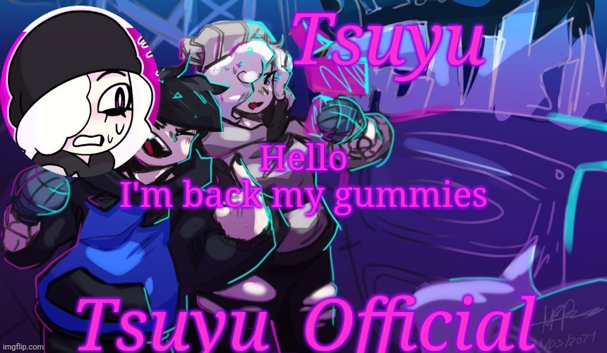 How is you | Hello
I'm back my gummies | image tagged in tsuyu's starlight mayhem temp | made w/ Imgflip meme maker