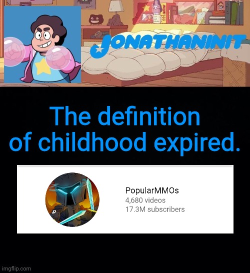 jonathaninit, but who knows what he was | The definition of childhood expired. | image tagged in jonathaninit but who knows what he was | made w/ Imgflip meme maker