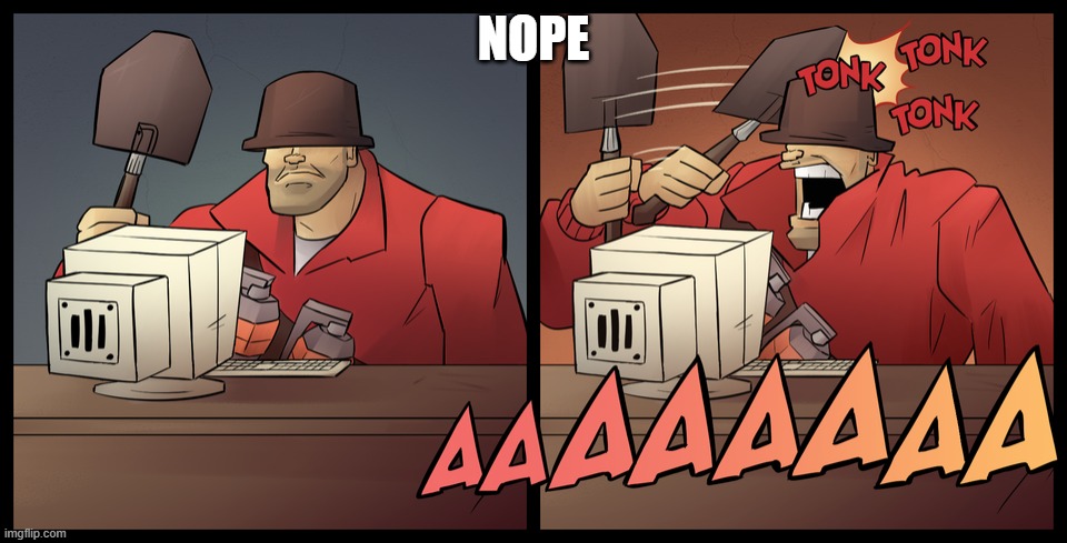 Soldier TF2 Hitting Himself with a Shovel | NOPE | image tagged in soldier tf2 hitting himself with a shovel | made w/ Imgflip meme maker