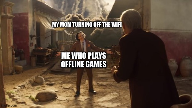 (CTF presents: meme.fit ) loki memes | MY MOM TURNING OFF THE WIFI; ME WHO PLAYS OFFLINE GAMES | image tagged in loki,gaming | made w/ Imgflip meme maker