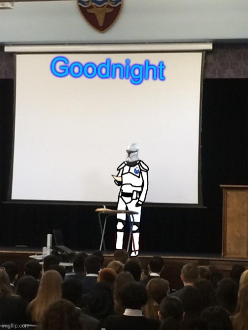 Clone trooper gives speech | Goodnight | image tagged in clone trooper gives speech | made w/ Imgflip meme maker