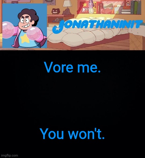 jonathaninit, but who knows what he was | Vore me. You won't. | image tagged in jonathaninit but who knows what he was | made w/ Imgflip meme maker