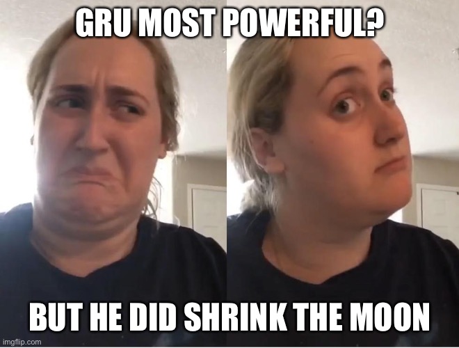 On second thought (AN AN0NYM0US TEMPLATE) | GRU MOST POWERFUL? BUT HE DID SHRINK THE MOON | image tagged in on second thought an an0nym0us template | made w/ Imgflip meme maker