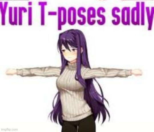Guys Yuri is so sad can we hit 50 likes | image tagged in yuri t-poses sadly | made w/ Imgflip meme maker