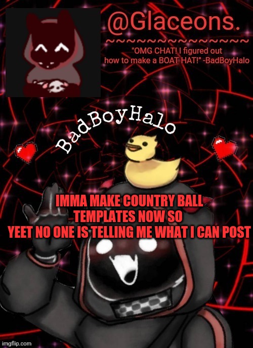 Bbh created by bazooka | IMMA MAKE COUNTRY BALL TEMPLATES NOW SO 
YEET NO ONE IS TELLING ME WHAT I CAN POST | image tagged in bbh created by bazooka | made w/ Imgflip meme maker