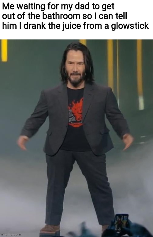 Mini Keanu Reeves | Me waiting for my dad to get out of the bathroom so I can tell him I drank the juice from a glowstick | image tagged in mini keanu reeves | made w/ Imgflip meme maker