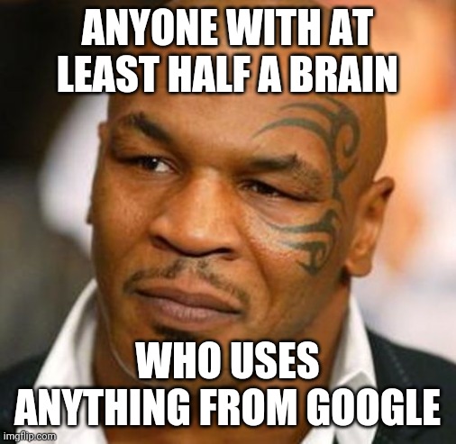Android sucks, youtube can suck it, the play store can derelicte my balls | ANYONE WITH AT LEAST HALF A BRAIN; WHO USES ANYTHING FROM GOOGLE | image tagged in memes,disappointed tyson | made w/ Imgflip meme maker