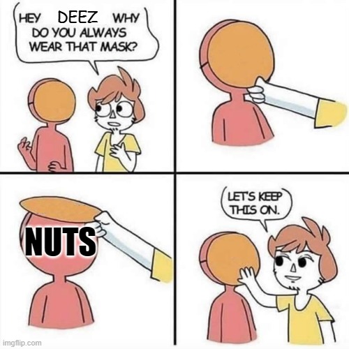 look at Deez nuts | DEEZ; NUTS | image tagged in let's keep the mask on | made w/ Imgflip meme maker