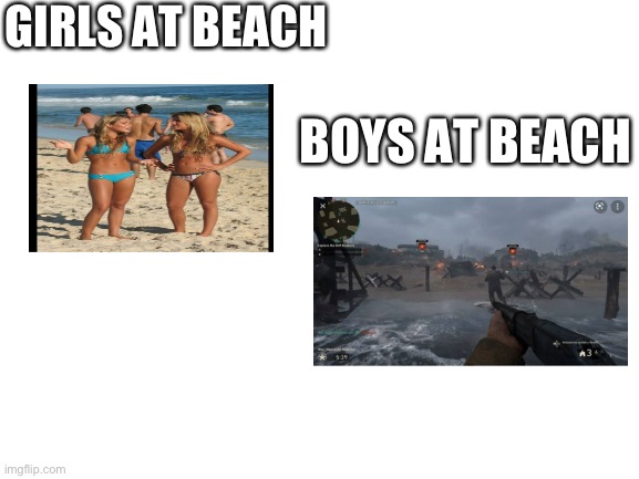 Boys vs girls | GIRLS AT BEACH; BOYS AT BEACH | image tagged in blank white template,memes,boys vs girls | made w/ Imgflip meme maker