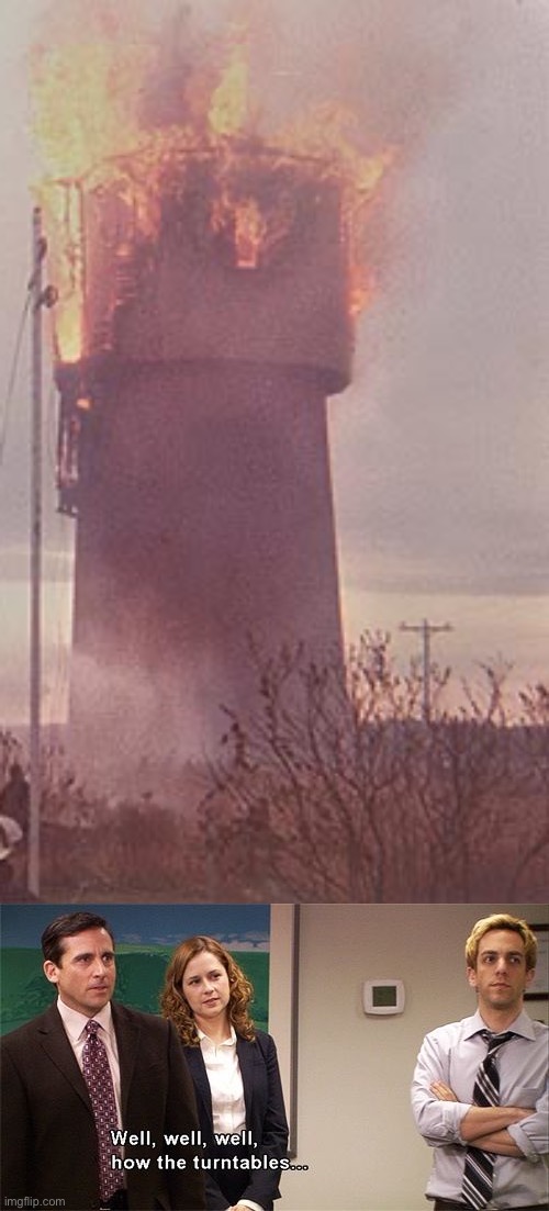 Water tank on fire | image tagged in how the turntables,memes,fire,water | made w/ Imgflip meme maker