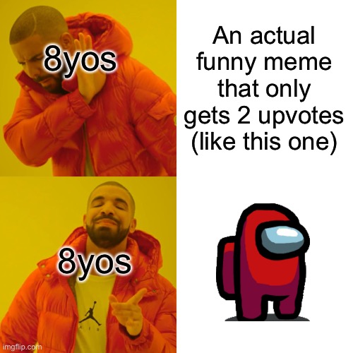 Upvote for among us Comment for funny meme | An actual funny meme that only gets 2 upvotes (like this one); 8yos; 8yos | image tagged in memes,drake hotline bling,sus,amongus,funny,dastarminers awesome memes | made w/ Imgflip meme maker