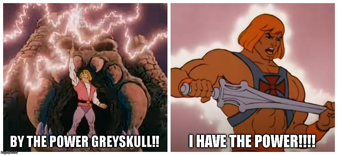 he-man | BY THE POWER GREYSKULL!! I HAVE THE POWER!!!! | image tagged in he-man,i have the power,by the power | made w/ Imgflip meme maker