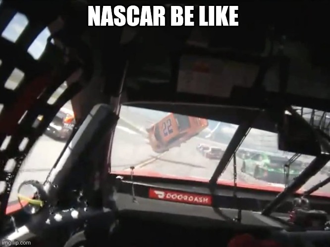 Joey | NASCAR BE LIKE | image tagged in joey | made w/ Imgflip meme maker