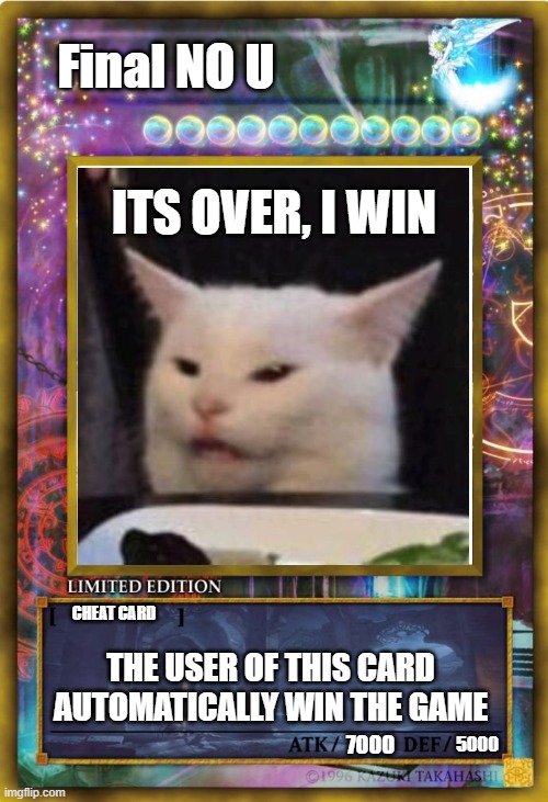 I'm inevitable... | Final NO U; ITS OVER, I WIN; CHEAT CARD; THE USER OF THIS CARD AUTOMATICALLY WIN THE GAME; 5000; 7000 | image tagged in no u,cat meme | made w/ Imgflip meme maker