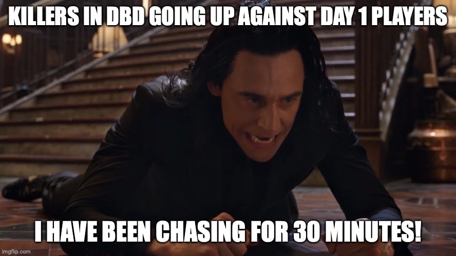 Killers in Dead By Daylight | KILLERS IN DBD GOING UP AGAINST DAY 1 PLAYERS; I HAVE BEEN CHASING FOR 30 MINUTES! | image tagged in i've been falling for 30 minutes | made w/ Imgflip meme maker
