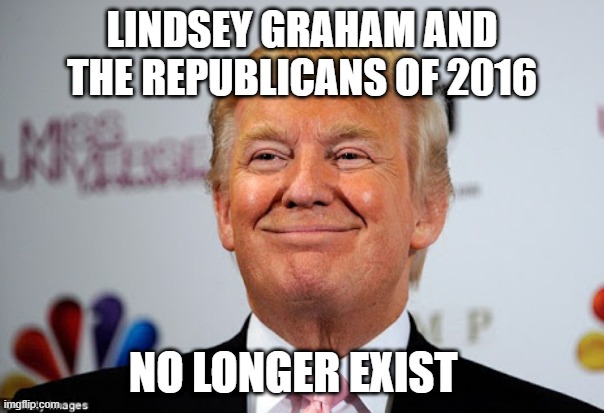 Donald trump approves 100% |  LINDSEY GRAHAM AND THE REPUBLICANS OF 2016; NO LONGER EXIST | image tagged in donald trump approves,scumbag republicans,clown car republicans,republicans laughing | made w/ Imgflip meme maker