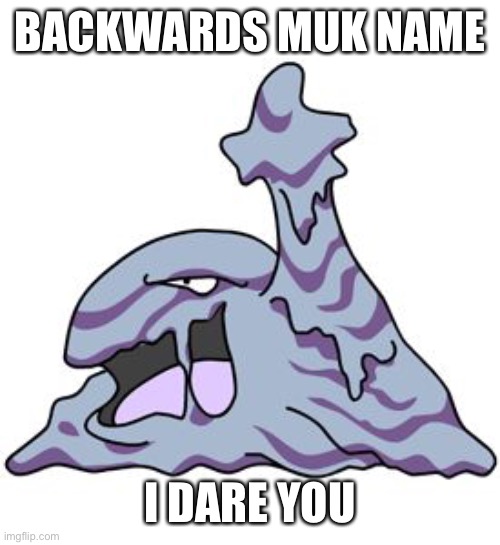 Sussy Baka | BACKWARDS MUK NAME; I DARE YOU | image tagged in muk | made w/ Imgflip meme maker