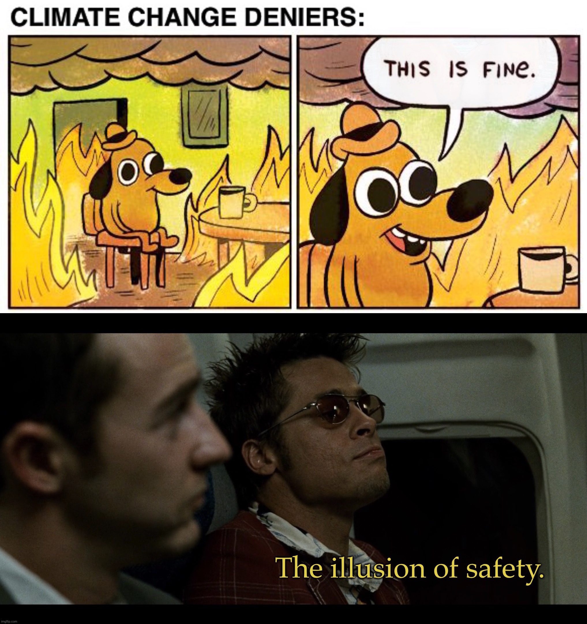 The Illusion of Safety | CLIMATE CHANGE DENIERS: “THIS IS FINE” | image tagged in the illusion of safety,this is fine,this is not fine,climate change,not funny,science | made w/ Imgflip meme maker