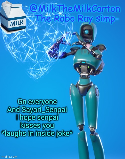 Gn | Gn everyone
And Sayori_Senpai I hope senpai kisses you *laughs in inside joke* | image tagged in milkthemilkcarton but he's the robo-ray simp | made w/ Imgflip meme maker