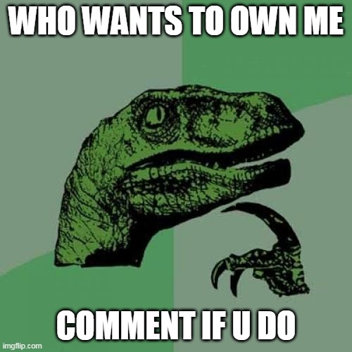 Philosoraptor | WHO WANTS TO OWN ME; COMMENT IF U DO | image tagged in memes,philosoraptor | made w/ Imgflip meme maker