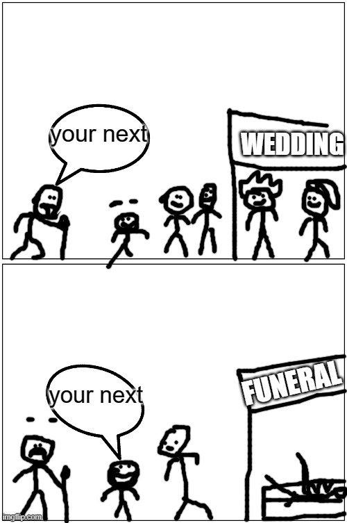 comic(kid's grandpa telling him  he's gonna get married) |  WEDDING; your next; FUNERAL; your next | image tagged in memes,blank comic panel 1x2 | made w/ Imgflip meme maker