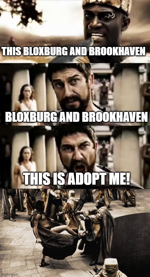 This is Adopt Me! with this is madness but editted (Original) | THIS BLOXBURG AND BROOKHAVEN; BLOXBURG AND BROOKHAVEN; THIS IS ADOPT ME! | image tagged in this is sparta meme,madness - this is sparta,adopt me | made w/ Imgflip meme maker