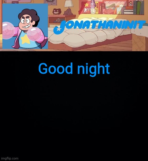 jonathaninit, but who knows what he was | Good night | image tagged in jonathaninit but who knows what he was | made w/ Imgflip meme maker