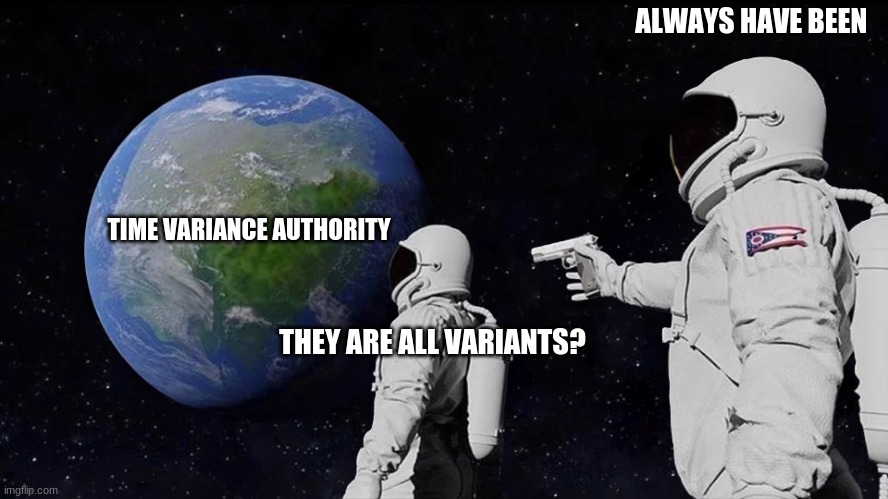 Always Has Been | ALWAYS HAVE BEEN; TIME VARIANCE AUTHORITY; THEY ARE ALL VARIANTS? | image tagged in memes,always has been | made w/ Imgflip meme maker