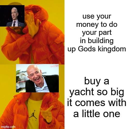 Drake Hotline Bling | use your money to do your part in building up Gods kingdom; buy a yacht so big it comes with a little one | image tagged in memes,drake hotline bling,christianity,christian,kingdom of god,amazon | made w/ Imgflip meme maker