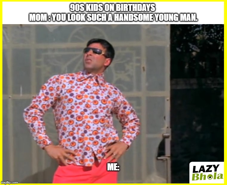 90S KIDS ON BIRTHDAYS 
MOM : YOU LOOK SUCH A HANDSOME YOUNG MAN. ME: | image tagged in raju waiting | made w/ Imgflip meme maker