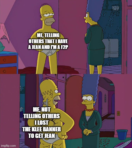 Homer Simpson's Back Fat | ME, TELLING OTHERS THAT I HAVE A JEAN AND I'M A F2P; ME, NOT TELLING OTHERS I LOST THE KLEE BANNER TO GET JEAN | image tagged in homer simpson's back fat | made w/ Imgflip meme maker