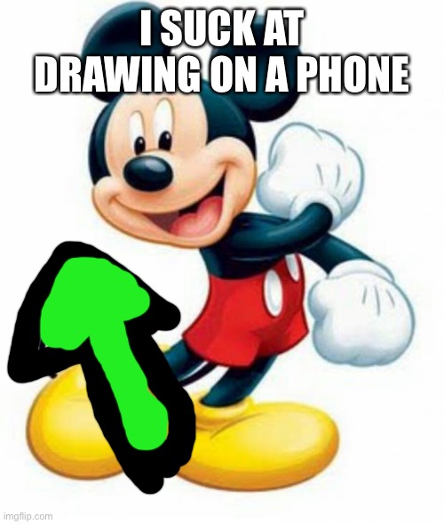 mickey mouse  | I SUCK AT DRAWING ON A PHONE | image tagged in mickey mouse | made w/ Imgflip meme maker