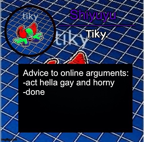 Dwffdwewfwfewfwrreffegrgvbgththyjnykkkkuuk, | Advice to online arguments:
-act hella gay and horny
-done | image tagged in dwffdwewfwfewfwrreffegrgvbgththyjnykkkkuuk | made w/ Imgflip meme maker