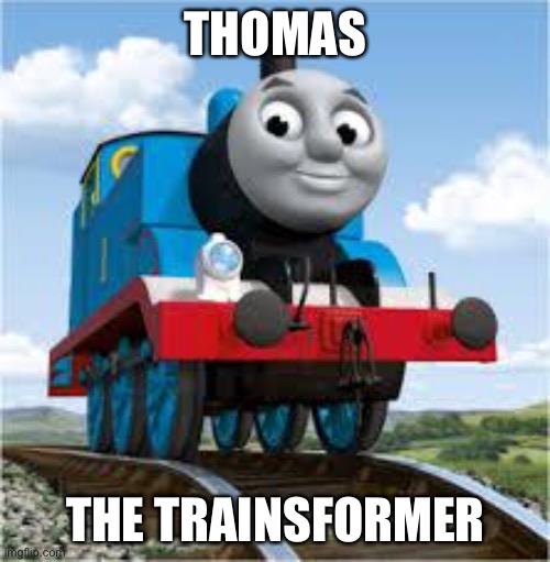 Trainsformer | THOMAS THE TRAINSFORMER | image tagged in thomas the train | made w/ Imgflip meme maker