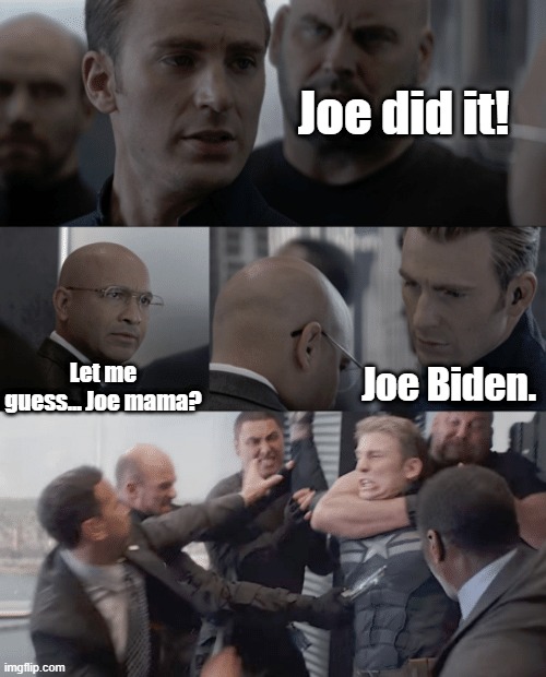 This took an UNEXPECTED turn | Joe did it! Let me guess... Joe mama? Joe Biden. | image tagged in captain america elevator,marvel,joe mama,joe biden,president,memes | made w/ Imgflip meme maker