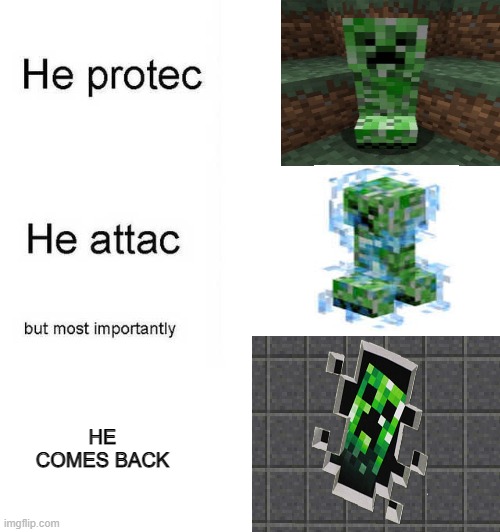 HE ATTAC | HE COMES BACK | image tagged in he protec he attac but most importantly,minecraft creeper | made w/ Imgflip meme maker