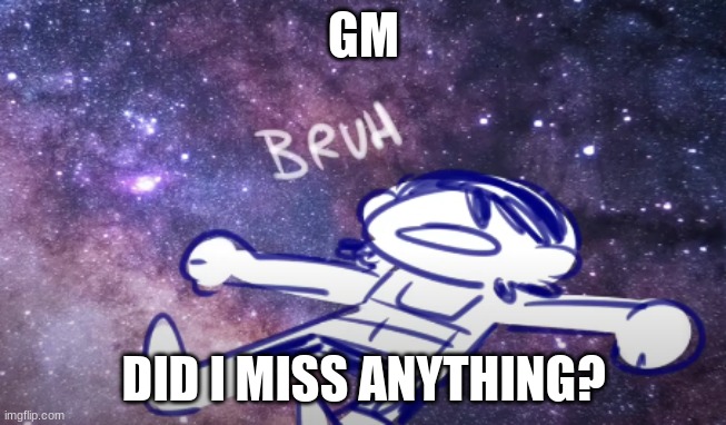 Kel bruh | GM; DID I MISS ANYTHING? | image tagged in kel bruh | made w/ Imgflip meme maker