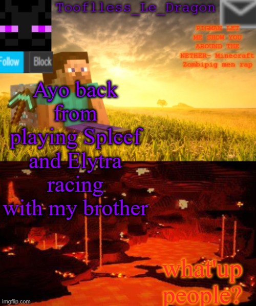 yes I actually played spleef and elytra racing on the Ps4 version of Minecraft- | what'up people? Ayo back from playing Spleef and Elytra racing with my brother | image tagged in tooflless_le_dragon minecraft announcement template | made w/ Imgflip meme maker