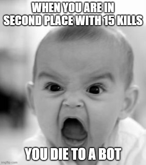 when you play fortnite -_- | WHEN YOU ARE IN SECOND PLACE WITH 15 KILLS; YOU DIE TO A BOT | image tagged in memes,angry baby | made w/ Imgflip meme maker