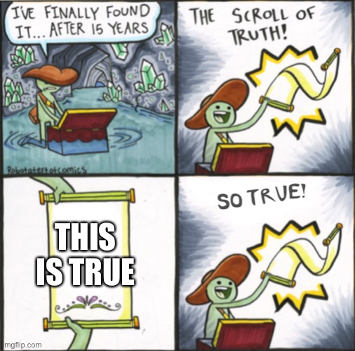 The Real Scroll Of Truth |  THIS IS TRUE | image tagged in the real scroll of truth | made w/ Imgflip meme maker