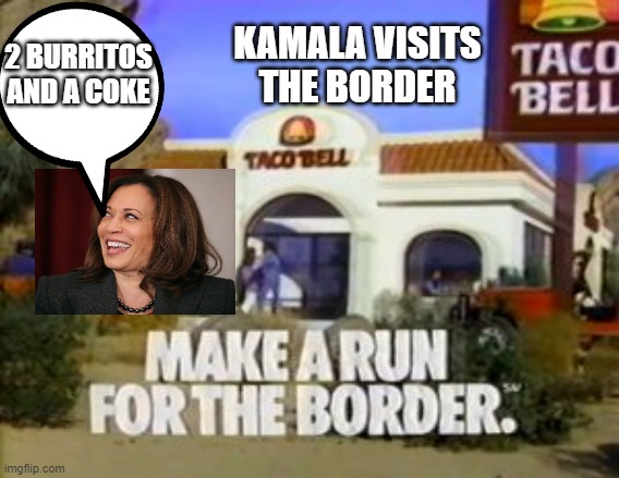 kamala visits the border | KAMALA VISITS THE BORDER; 2 BURRITOS AND A COKE | made w/ Imgflip meme maker