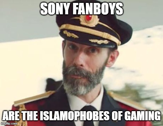 Sony Fanboys Are The Islamophobes Of Gaming | SONY FANBOYS; ARE THE ISLAMOPHOBES OF GAMING | image tagged in captain obvious,sony,fanboy,fanboys,islamophobia | made w/ Imgflip meme maker