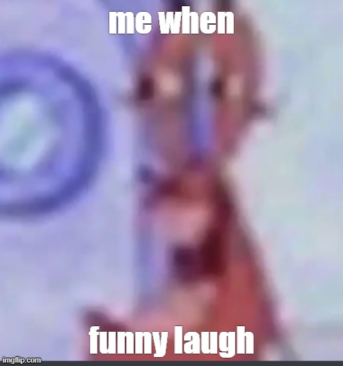 me when funny laugh xhxgfxfxfxfxxfxxddxdxdxxdxddxzdcdsxlolololezezezlmaoszlmao | me when; funny laugh | image tagged in funny | made w/ Imgflip meme maker