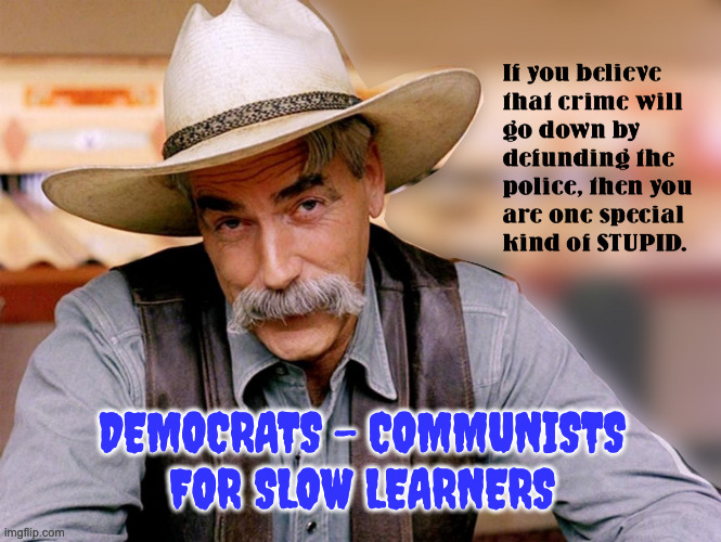 Democrats - Dummocrats - What's the difference? | DEMOCRATS - COMMUNISTS FOR SLOW LEARNERS | image tagged in sam elliot,defund movement,stupid | made w/ Imgflip meme maker